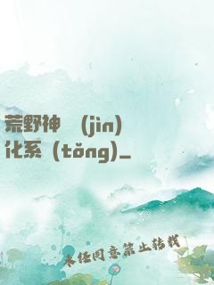 荒野神寵進(jìn)化系統(tǒng)