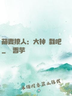 萌妻撩人：大神認栽吧