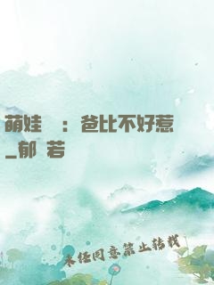 萌娃來襲：爸比不好惹
