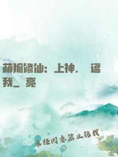 萌狐修仙：上神，別逗我