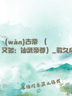 萬(wàn)古帝師（又名：仙武帝尊）