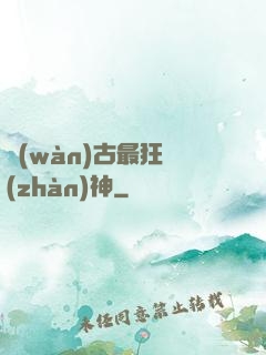 萬(wàn)古最狂戰(zhàn)神