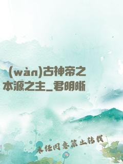 萬(wàn)古神帝之本源之主