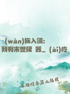 萬(wàn)族入侵：我有末世模擬器