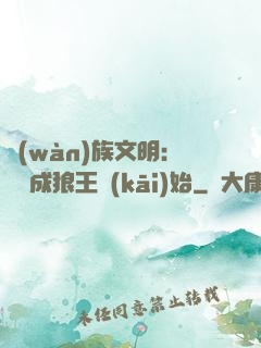 萬(wàn)族文明：從變成狼王開(kāi)始