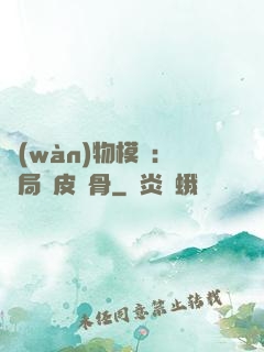 萬(wàn)物模擬：開局銅皮鐵骨