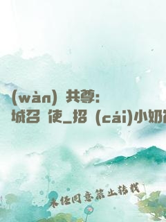 萬(wàn)獸共尊：傾城召喚使