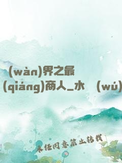 萬(wàn)界之最強(qiáng)商人