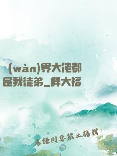 萬(wàn)界大佬都是我徒弟