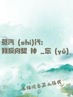 蒸汽時(shí)代：我反向契約神靈