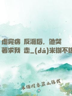 虐完病嬌反派后，他哭著求我別走