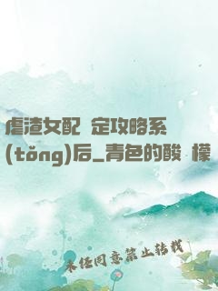 虐渣女配綁定攻略系統(tǒng)后