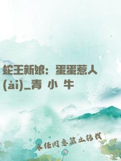 蛇王新娘：蛋蛋惹人愛(ài)