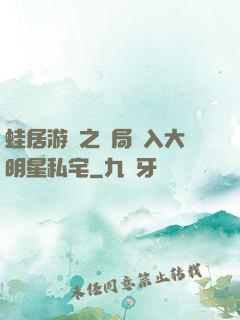 蛙居游戲之開局潛入大明星私宅
