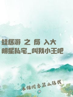 蛙居游戲之開局潛入大明星私宅