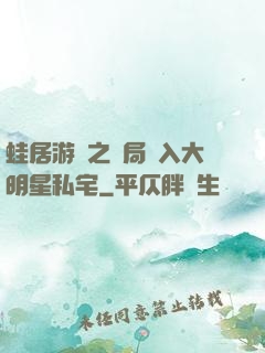蛙居游戲之開局潛入大明星私宅