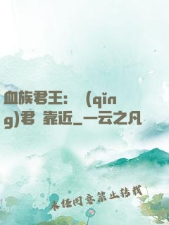 血族君王：請(qǐng)君別靠近