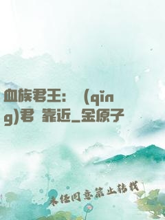 血族君王：請(qǐng)君別靠近