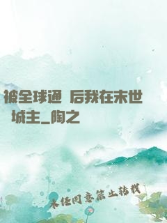 被全球通緝后我在末世當城主
