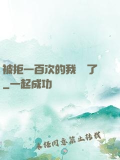 被拒一百次的我無敵了