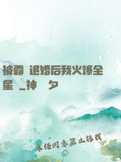 被霸總退婚后我火爆全星際