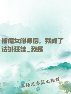 被魔女附身后，我成了法外狂徒