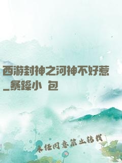 西游封神之河神不好惹
