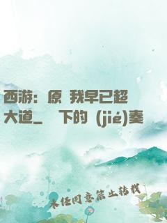 西游：原來我早已超脫大道