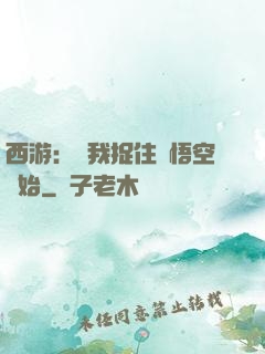 西游：從我捉住孫悟空開始