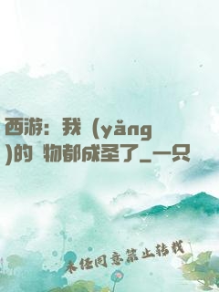 西游：我養(yǎng)的動物都成圣了