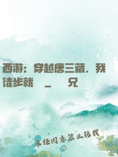 西游：穿越唐三藏，我徒步就變強