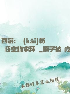 西游：開(kāi)局孫悟空跪求拜師