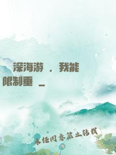 詭異深海游戲，我能無限制垂釣