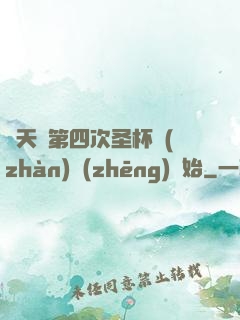 諸天從第四次圣杯戰(zhàn)爭(zhēng)開始