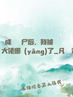 變成嬌軟喪尸后，我被大佬圈養(yǎng)了