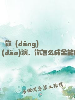 讓你當(dāng)導(dǎo)演，你怎么成全能巨星了
