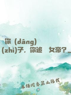 讓你當(dāng)質(zhì)子，你追敵國女帝？