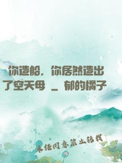 讓你造船，你居然造出了空天母艦