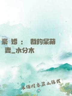 豪門婚寵：總裁的呆萌嬌妻