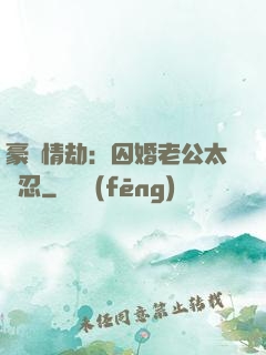 豪門情劫：囚婚老公太殘忍