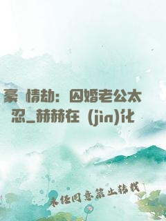 豪門情劫：囚婚老公太殘忍