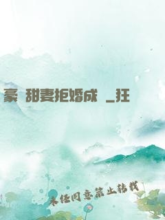 豪門甜妻拒婚成癮