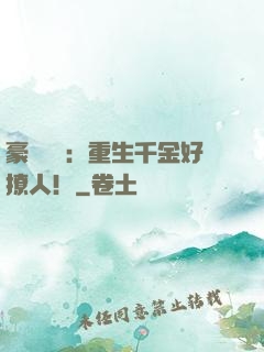豪門膩寵：重生千金好撩人！