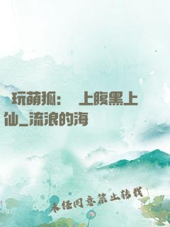 貪玩萌狐：賴上腹黑上仙