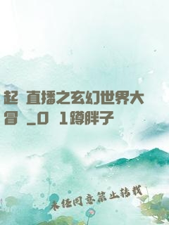 起點直播之玄幻世界大冒險