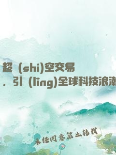 超時(shí)空交易，引領(lǐng)全球科技浪潮