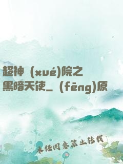超神學(xué)院之黑暗天使