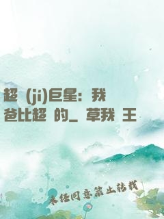 超級(jí)巨星：我爸比超紅的