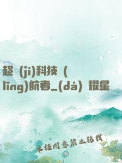 超級(jí)科技領(lǐng)航者