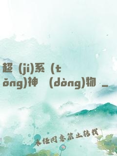 超級(jí)系統(tǒng)神話動(dòng)物園